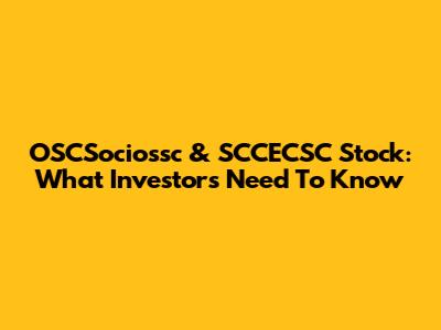 OSCSociossc & SCCECSC Stock: What Investors Need To Know