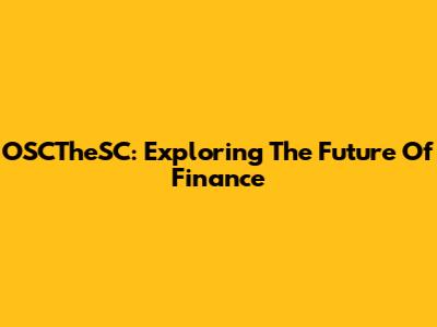 OSCTheSC: Exploring The Future Of Finance