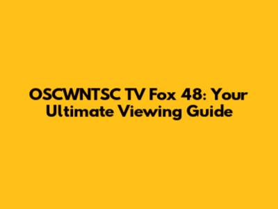 OSCWNTSC TV Fox 48: Your Ultimate Viewing Guide