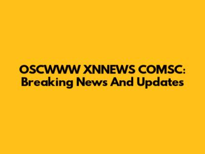 OSCWWW XNNEWS COMSC: Breaking News And Updates