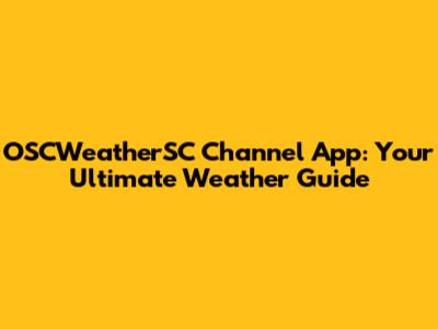 OSCWeatherSC Channel App: Your Ultimate Weather Guide