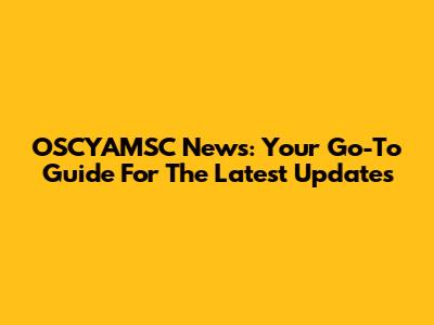 OSCYAMSC News: Your Go-To Guide For The Latest Updates