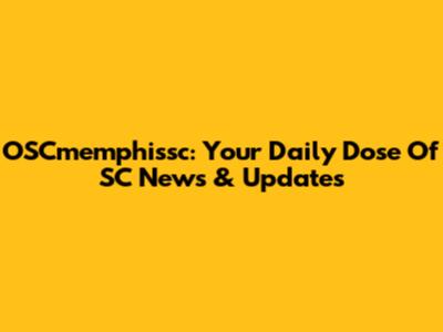 OSCmemphissc: Your Daily Dose Of SC News & Updates