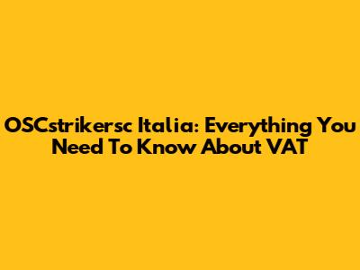OSCstrikersc Italia: Everything You Need To Know About VAT