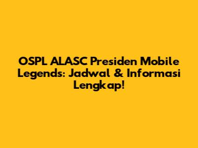 OSPL ALASC Presiden Mobile Legends: Jadwal & Informasi Lengkap!