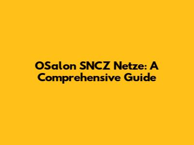 OSalon SNCZ Netze: A Comprehensive Guide