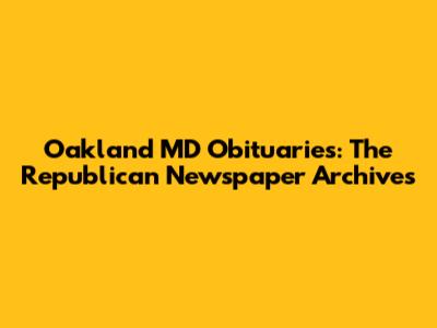 Oakland MD Obituaries: The Republican Newspaper Archives