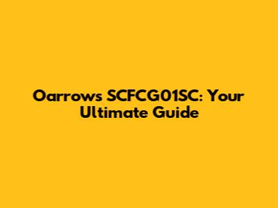 Oarrows SCFCG01SC: Your Ultimate Guide