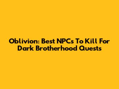 Oblivion: Best NPCs To Kill For Dark Brotherhood Quests