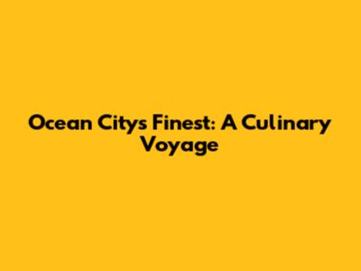 Ocean City's Finest: A Culinary Voyage