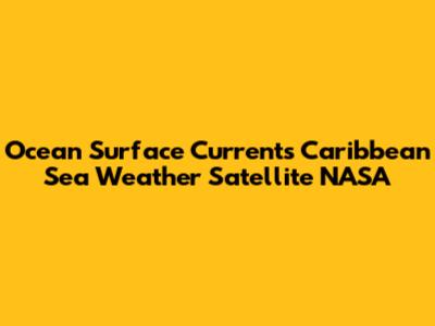 Ocean Surface Currents Caribbean Sea Weather Satellite NASA