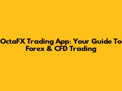 OctaFX Trading App: Your Guide To Forex & CFD Trading