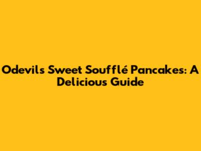 Odevil's Sweet Soufflé Pancakes: A Delicious Guide