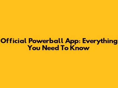 Official Powerball App: Everything You Need To Know