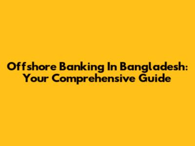 Offshore Banking In Bangladesh: Your Comprehensive Guide