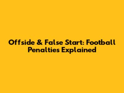 Offside & False Start: Football Penalties Explained