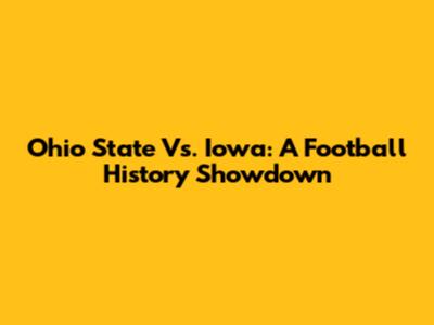 Ohio State Vs. Iowa: A Football History Showdown