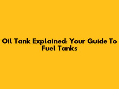 Oil Tank Explained: Your Guide To Fuel Tanks