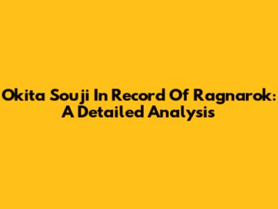 Okita Souji In Record Of Ragnarok: A Detailed Analysis