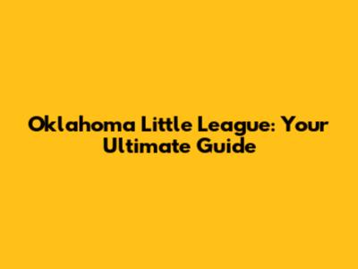 Oklahoma Little League: Your Ultimate Guide
