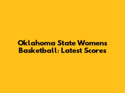 Oklahoma State Women's Basketball: Latest Scores
