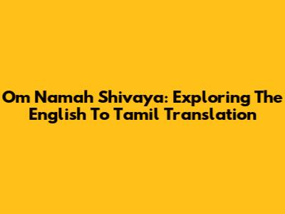 Om Namah Shivaya: Exploring The English To Tamil Translation