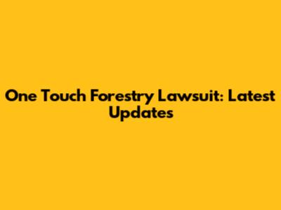 One Touch Forestry Lawsuit: Latest Updates