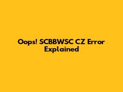 Oops! SCBBWSC CZ Error Explained