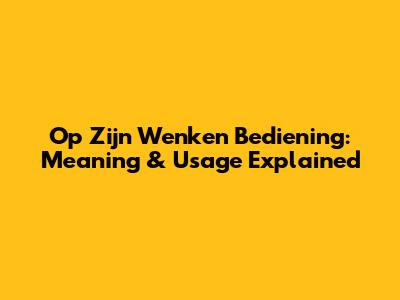Op Zijn Wenken Bediening: Meaning & Usage Explained