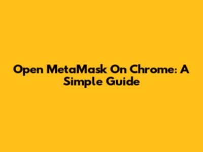 Open MetaMask On Chrome: A Simple Guide