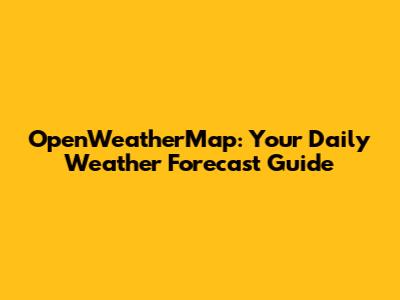 OpenWeatherMap: Your Daily Weather Forecast Guide