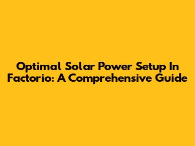 Optimal Solar Power Setup In Factorio: A Comprehensive Guide