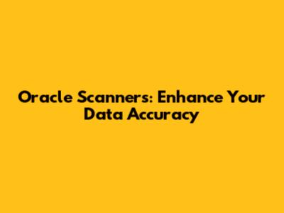 Oracle Scanners: Enhance Your Data Accuracy