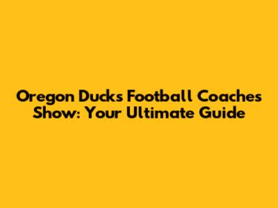 Oregon Ducks Football Coaches Show: Your Ultimate Guide