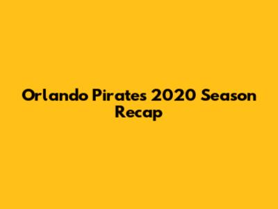 Orlando Pirates 2020 Season Recap