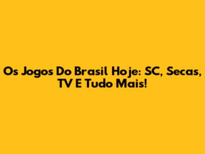 Os Jogos Do Brasil Hoje: SC, Secas, TV E Tudo Mais!