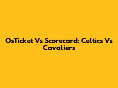 OsTicket Vs Scorecard: Celtics Vs Cavaliers