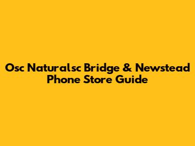 Osc Naturalsc Bridge & Newstead Phone Store Guide