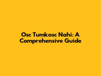 Osc Tumkosc Nahi: A Comprehensive Guide