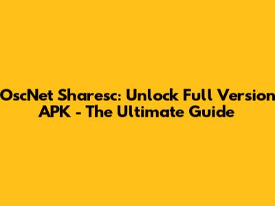 OscNet Sharesc: Unlock Full Version APK - The Ultimate Guide