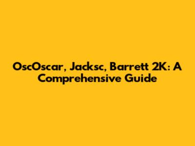OscOscar, Jacksc, Barrett 2K: A Comprehensive Guide