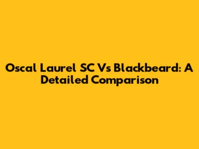 Oscal Laurel SC Vs Blackbeard: A Detailed Comparison