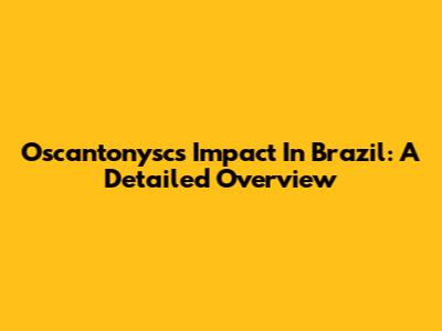 Oscantonysc's Impact In Brazil: A Detailed Overview