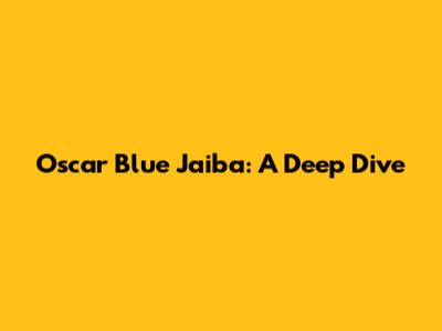 Oscar Blue Jaiba: A Deep Dive