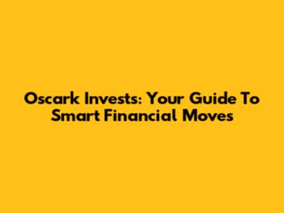 Oscark Invests: Your Guide To Smart Financial Moves