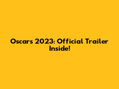 Oscars 2023: Official Trailer Inside!