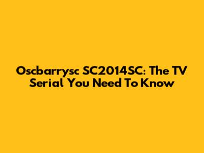 Oscbarrysc SC2014SC: The TV Serial You Need To Know