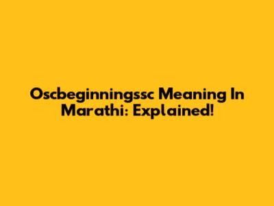 Oscbeginningssc Meaning In Marathi: Explained!