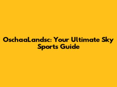 OschaaLandsc: Your Ultimate Sky Sports Guide