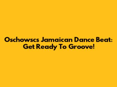 Oschowsc's Jamaican Dance Beat: Get Ready To Groove!
